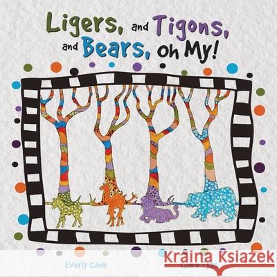 Ligers, and Tigons, and Bears -- Oh My! Everly Cade, Clare Tyas 9781954211070 Snapdragon Studio - książka