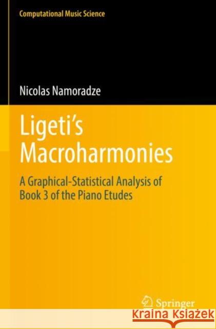 Ligeti’s Macroharmonies: A Graphical-Statistical Analysis of Book 3 of the Piano Etudes Nicolas Namoradze 9783030856960 Springer - książka