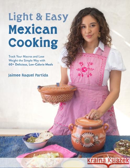 Light & Easy Mexican Cooking: Track Your Macros and Lose Weight the Simple Way with 60+ Delicious, Low-Calorie Meals Jaimee Raquel Partida 9798890032126 Page Street Publishing - książka