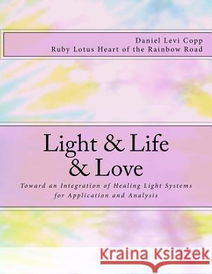 Light & Life & Love: Toward an Integration of Healing Light Systems for Application and Analysis Daniel Levi Copp 9781727394283 Createspace Independent Publishing Platform - książka