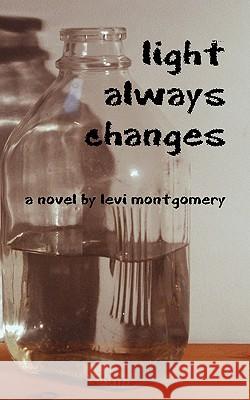 Light Always Changes Levi Montgomery 9781450503877 Createspace - książka