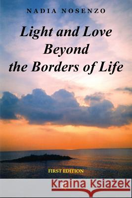 Light and Love Beyond the Borders of Life Nadia Nosenzo 9781546774969 Createspace Independent Publishing Platform - książka