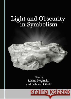 Light and Obscurity in Symbolism Deborah Cibelli Rosina Neginsky 9781443885126 Cambridge Scholars Publishing - książka
