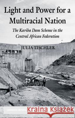 Light and Power for a Multiracial Nation: The Kariba Dam Scheme in the Central African Federation Tischler, J. 9781137268761 Palgrave MacMillan - książka