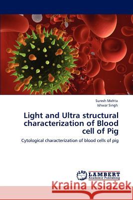 Light and Ultra structural characterization of Blood cell of Pig Mehta, Suresh 9783848489855 LAP Lambert Academic Publishing - książka