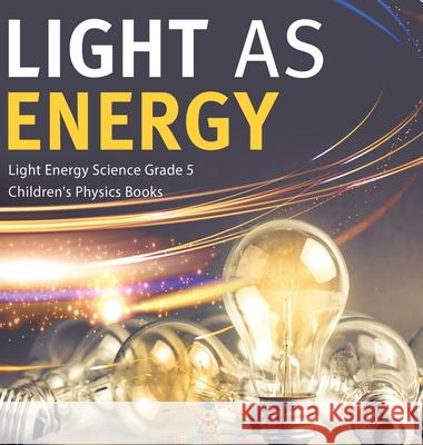 Light as Energy Light Energy Science Grade 5 Children's Physics Books Baby Professor 9781541983878 Baby Professor - książka