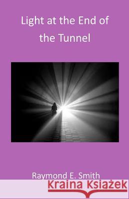 Light at the End of the Tunnel Raymond E. Smith 9781496111289 Createspace - książka