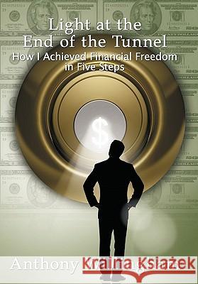 Light at the End of the Tunnel: How I Achieved Financial Freedom in Five Steps Willingham, Anthony 9781452005485 Authorhouse - książka