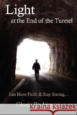 Light at the End of the Tunnel: Just Have Faith and Stay Strong... Rodriguez, Gloria 9781434365422 Authorhouse - książka