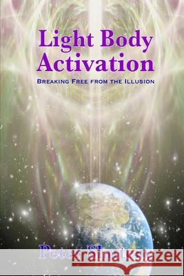 Light Body Activation: Breaking Free from the Illusion Peter Slattery 9781446758113 Lulu.com - książka