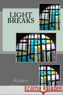 Light Breaks Robert Wilkinson 9781511852104 Createspace Independent Publishing Platform - książka