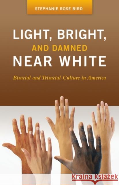 Light, Bright, and Damned Near White: Biracial and Triracial Culture in America Bird, Stephanie R. 9780275989545 Praeger Publishers - książka