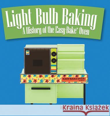 Light Bulb Baking: A History of the Easy-Bake Oven Todd Coopee 9780991748402 Sonderho Press - książka