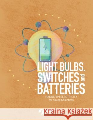 Light Bulbs, Switches and Batteries: Hands-on Electricity for the Young Scientists Heron Books 9780897392419 Heron Books - książka