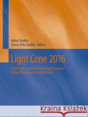 Light Cone 2016: Challenges for Theory and Experiment in Hadron and Nuclear Physics on the Light Front Stadler, Alfred 9783319657318 Springer - książka