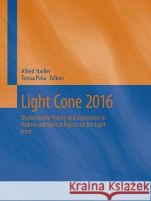 Light Cone 2016: Challenges for Theory and Experiment in Hadron and Nuclear Physics on the Light Front Stadler, Alfred 9783319880938 Springer - książka