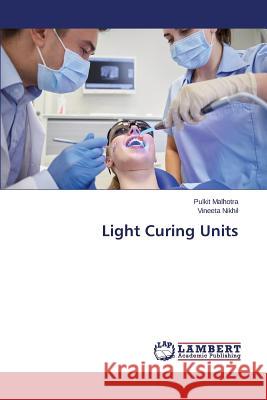 Light Curing Units Malhotra Pulkit                          Nikhil Vineeta 9783659806186 LAP Lambert Academic Publishing - książka