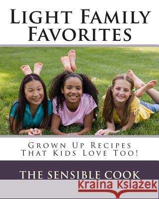 Light Family Favorites: Grown Up Recipes That Kids Love Too! Kaylan C. McKinne The Sensible Cook 9780692506288 Mindset Publishing - książka