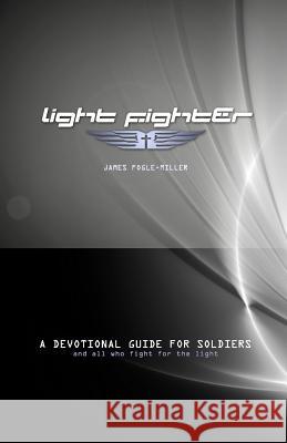Light Fighter: A Devotional Guide for Soliers and All Who Fight for the Light James M. Fogle-Miller Jesse M. Wilhite Lance Young 9780615733418 Pilgrimage Educational Resources - książka