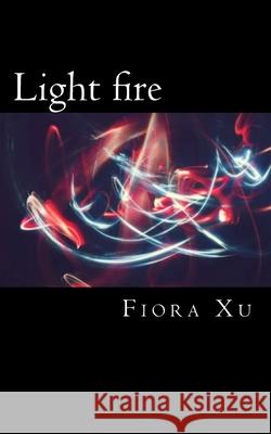 Light fire: poetry Xu, Fiora 9781726238038 Createspace Independent Publishing Platform - książka