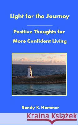 Light for the Journey: Positive Thoughts for More Confident Living Randy K. Hammer 9781727666557 Createspace Independent Publishing Platform - książka