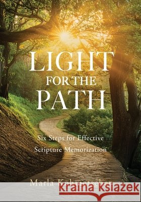 Light for the Path: Six Steps for Effective Scripture Memorization Marla Kohmetscher 9781964251967 Illumify Media - książka