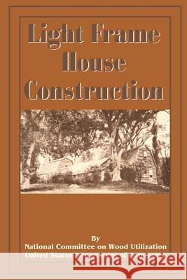 Light Frame House Construction: Technical Information for the Use of Apprentice and Journeyman Carpenters National Committee on Wood Utilization U 9780898755213 University Press of the Pacific - książka