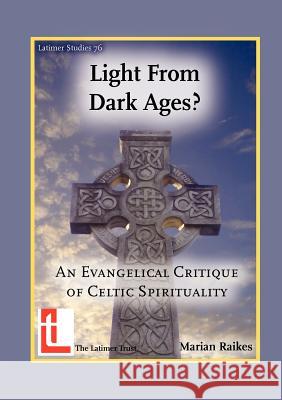 Light from Dark Ages? An Evangelical Critique of Celtic Spirituality Marian Raikes 9781906327057 Latimer Trust - książka