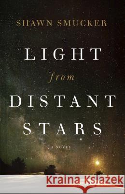 Light from Distant Stars Shawn Smucker 9780800736231 Fleming H. Revell Company - książka