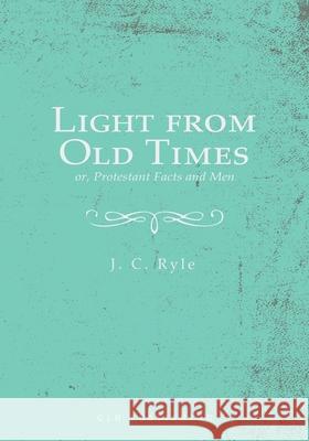 Light from Old Times; or, Protestant Facts and Men J. C. Ryle 9781648630644 Glh Publishing - książka