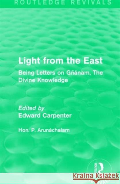 Light from the East: Being Letters on Gñanam, the Divine Knowledge Arunáchalam, Hon P. 9781138184572 Routledge - książka