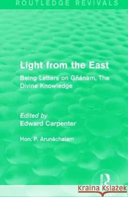 Light from the East: Being Letters on Gñanam, the Divine Knowledge Arunáchalam, Hon P. 9781138184619 Routledge - książka