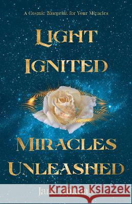 Light Ignited, Miracles Unleashed: A Cosmic Blueprint for Your Miracles Jane Holman 9780645523799 Kind Press - książka