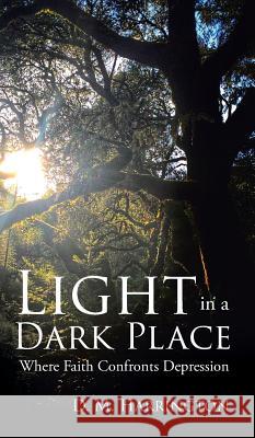 Light in a Dark Place: Where Faith Confronts Depression D. M. Harrington 9781644166222 Christian Faith Publishing, Inc. - książka