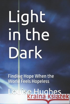 Light in the Dark: Finding Hope When the World Feels Hopeless Hughes, Louise 9798195196318 Independently Published - książka