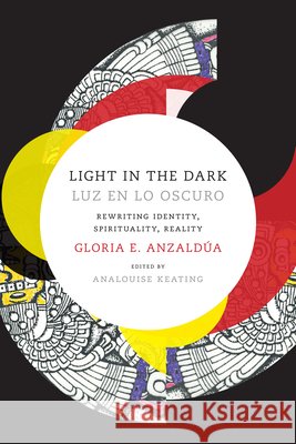 Light in the Dark/Luz en lo Oscuro: Rewriting Identity, Spirituality, Reality Gloria Anzaldua 9780822360094 Duke University Press - książka