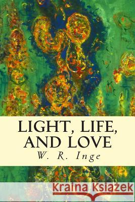 Light, Life, and Love W. R. Inge 9781506083742 Createspace - książka