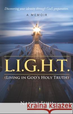 L.I.G.H.T. (Living in God's Holy Truth): Discovering your identity through God's preparation Nancy Fujii 9781625861832 Credo House Publishers - książka