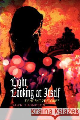 Light Looking at Itself: Eight Short Stories Thompson, Dawn 9780595301706 iUniverse - książka