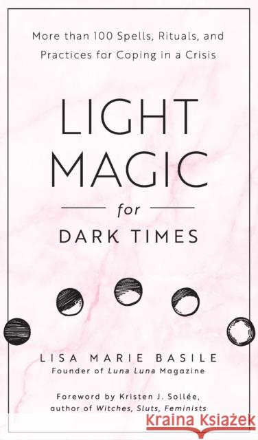 Light Magic for Dark Times: More than 100 Spells, Rituals, and Practices for Coping in a Crisis Lisa Marie Basile 9781592338535 Fair Winds Press (MA) - książka