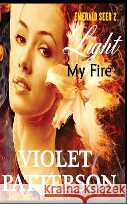 Light My Fire: Emerald Seer II Violet Patterson 9781468131635 Createspace - książka