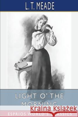 Light O' the Morning (Esprios Classics): The Story of an Irish Girl Meade, L. T. 9781006588525 Blurb - książka