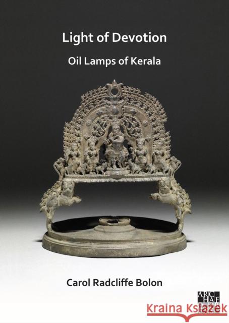 Light of Devotion: Oil Lamps of Kerala Carol Radcliffe Bolon (Research Associate, Smithsonian Institution) 9781803272542 Archaeopress - książka