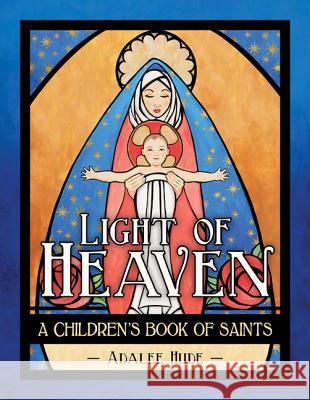 Light of Heaven: A Children's Book of Saints Adalee Hude 9781681923703 Our Sunday Visitor - książka