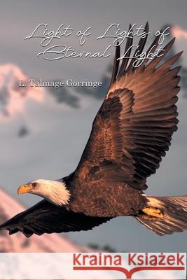Light of Lights of Eternal Light L. Talmage Gorringe 9781639452217 Writers Branding LLC - książka