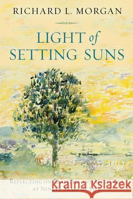 Light of Setting Suns: Reflecting on Realities and Mysteries at Ninety Years of Life Morgan, Richard L. 9780835819541 Upper Room Books - książka