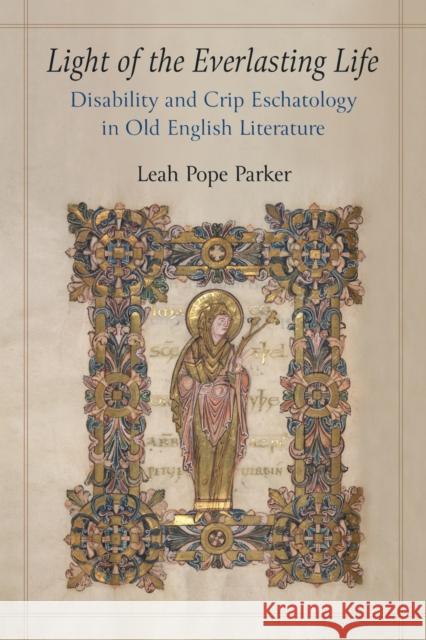 Light of the Everlasting Life: Disability and Crip Eschatology in Old English Literature Leah Pope Parker 9780472057597 University of Michigan Press - książka