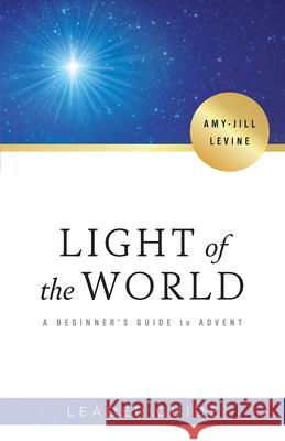 Light of the World Leader Guide: A Beginner's Guide to Advent Amy-Jill Levine 9781501884382 Abingdon Press - książka