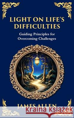 Light on Life's Difficulties: Guiding Principles for Overcoming Challenges James Allen Tim Zengerink 9781804214299 Library of Alexandria - książka