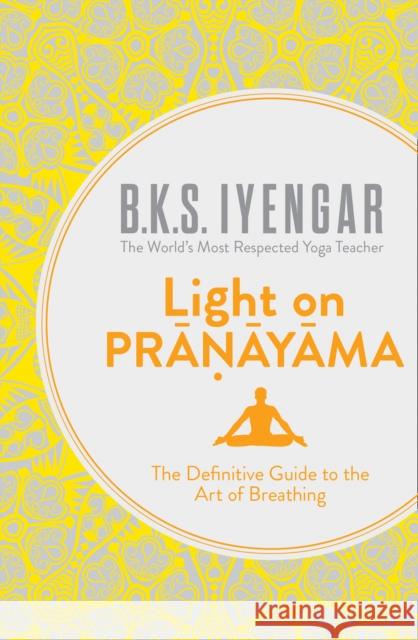 Light on Pranayama: The Definitive Guide to the Art of Breathing B K S Iyengar 9780007921287 HarperCollins Publishers - książka